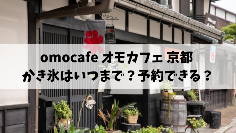 omocafe オモカフェ 京都 かき氷はいつまで？予約できる？